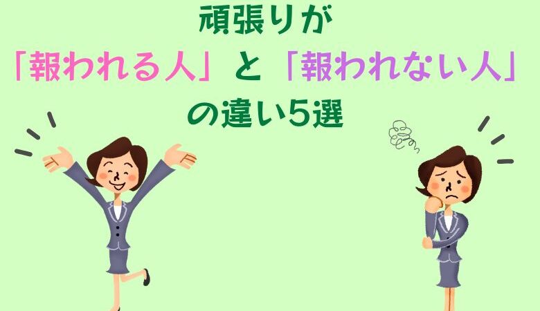 頑張りが「報われる人」と「報われない人」の違い5選