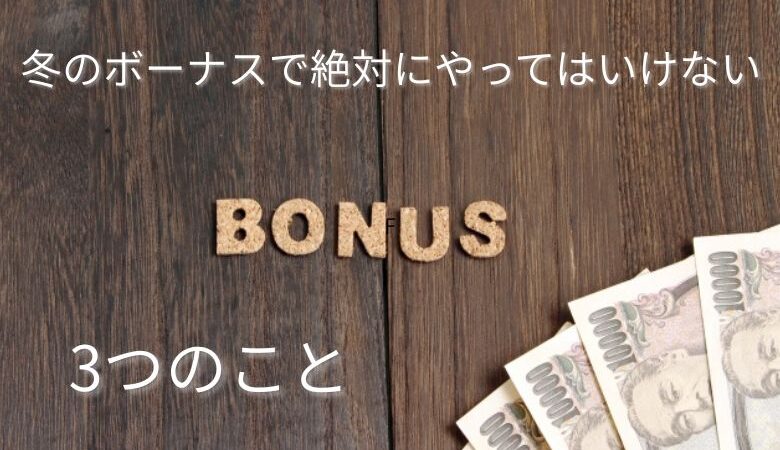冬のボーナスで絶対にやってはいけない3つのこと