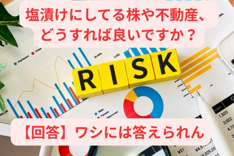 塩漬けにしてる株や不動産、どうすれば良いですか？【回答】ワシには答えられん