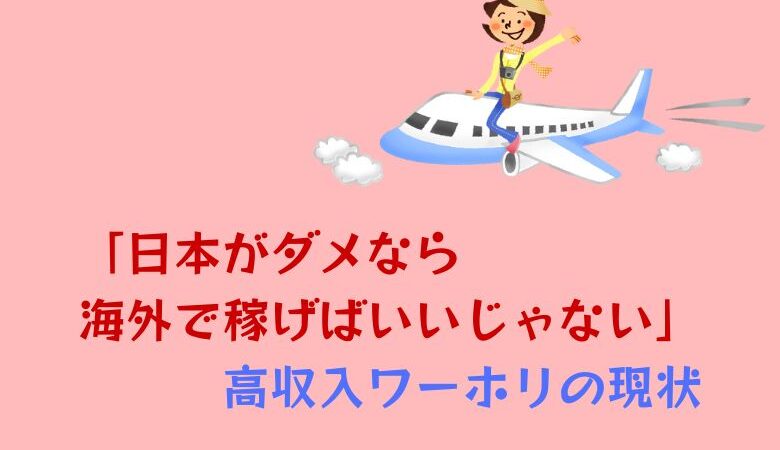 「日本がダメなら海外で稼げばいいじゃない」高収入ワーホリの現状