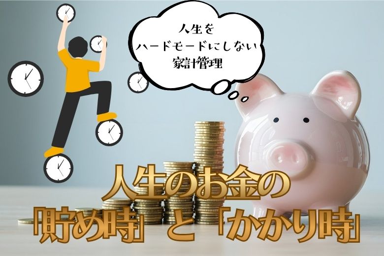 人生のお金の「貯め時」と「かかり時」