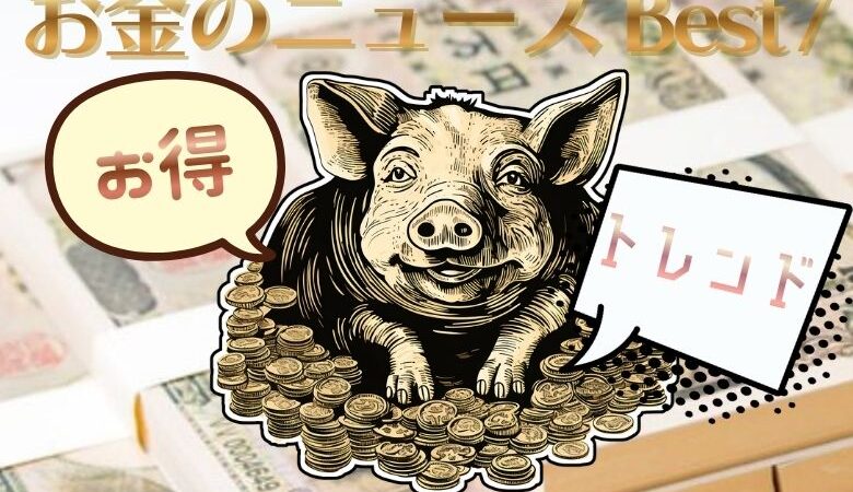 「お得」「トレンド」お金のニュース Best7
