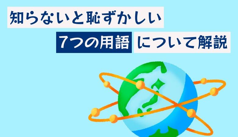 知らないと恥ずかしい7つの用語について解説