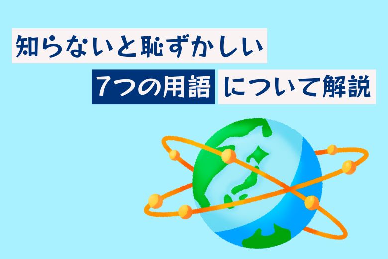 知らないと恥ずかしい7つの用語について解説