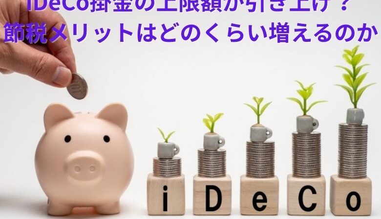 iDeCo掛金の上限額が引き上げ？節税メリットはどのくらい増えるのか