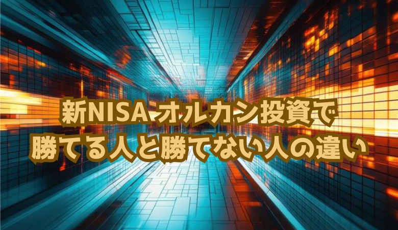 新NISA オルカン投資で勝てる人と勝てない人の違い。誘惑に負けるな