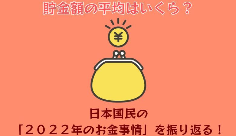 【貯金額の平均はいくら？】日本国民の「２０２２年のお金事情」を振り返る！