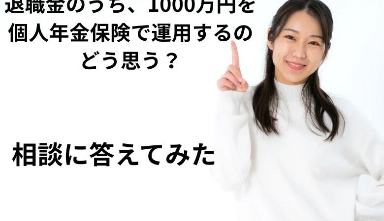 退職金のち、1000万円を個人年金保険で運用するのどう思う？相談に答えてみた