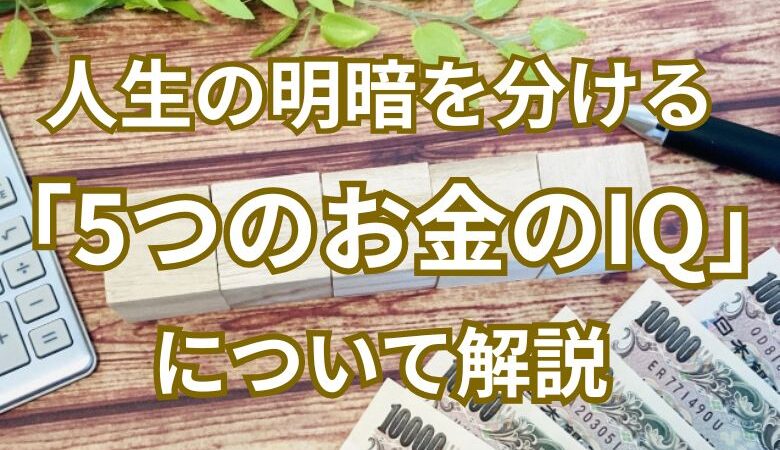 人生の明暗を分ける「5つのお金のIQ」について解説