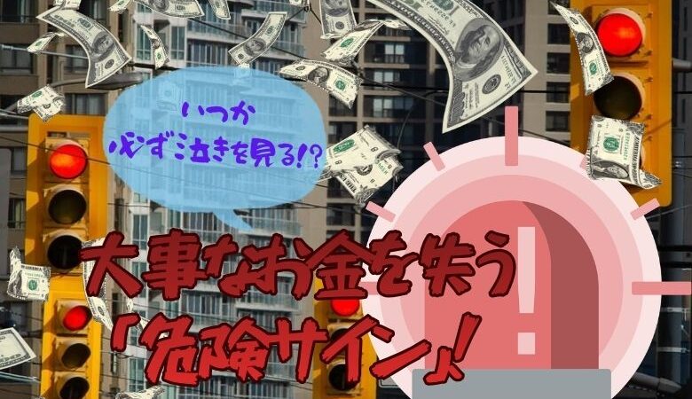 【いつか必ず泣きを見る】大事なお金を失う「危険サイン」7選