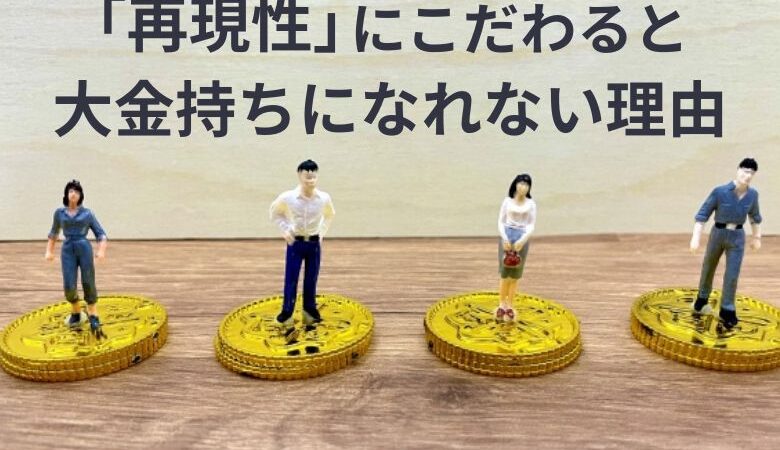 「再現性」にこだわると大金持ちになれない理由