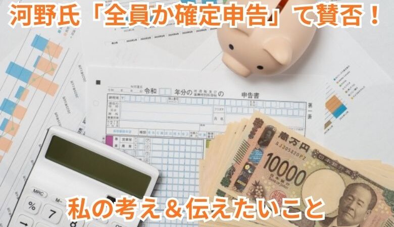 河野氏「全員が確定申告」で賛否！ 私の考え＆伝えたいこと