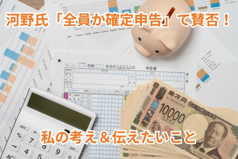 河野氏「全員が確定申告」で賛否！ 私の考え＆伝えたいこと