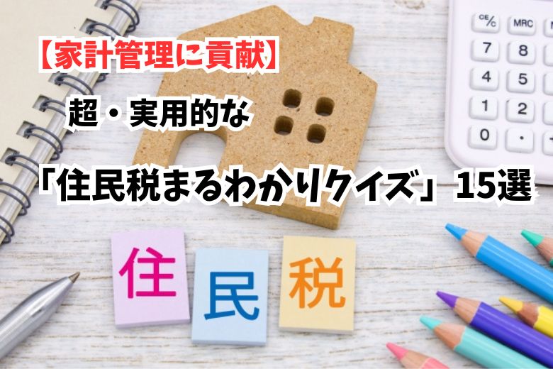 【家計管理に貢献】超・実用的な「住民税まるわかりクイズ」15選