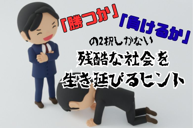 「勝つか」「負けるか」の2択しかない残酷な社会を生き延びるヒント