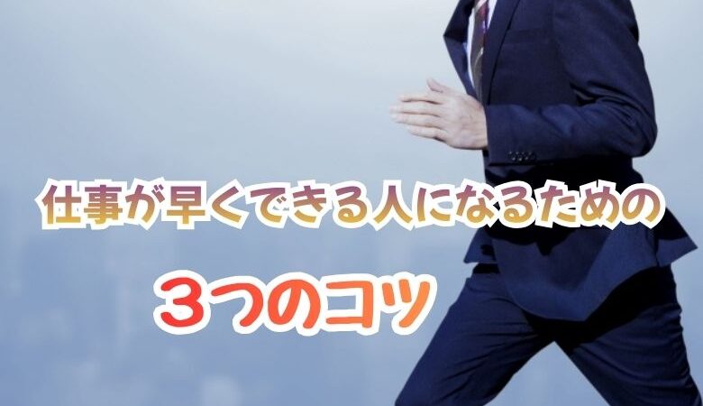 仕事が早くできる人になるための3つのコツ