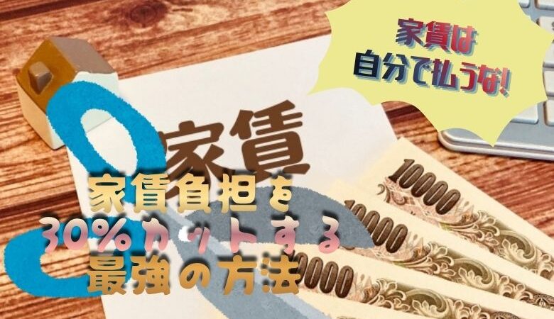 家賃は自分で払うな！家賃負担を30％カットする最強の方法