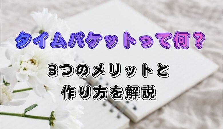 タイムバケットって何？3つのメリットと作り方を解説