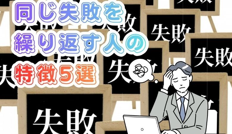 同じ失敗を繰り返す人の特徴5選