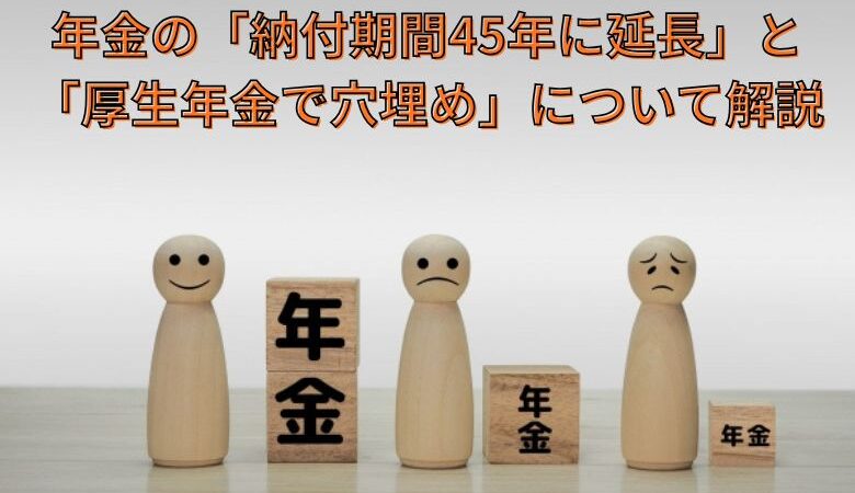 年金の「納付期間45年に延長」と「厚生年金で穴埋め」について解説